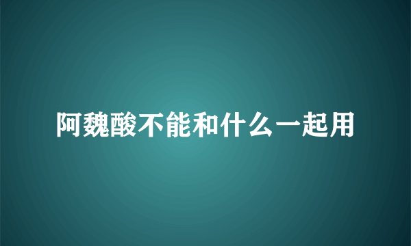 阿魏酸不能和什么一起用