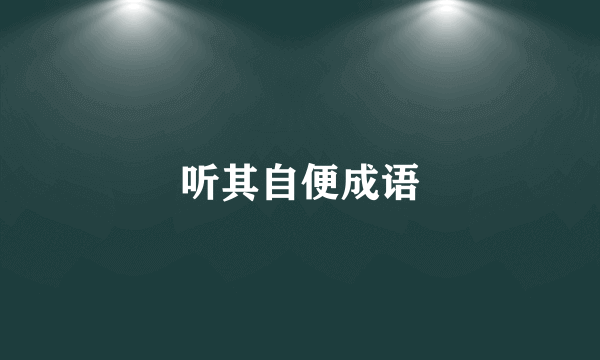 听其自便成语