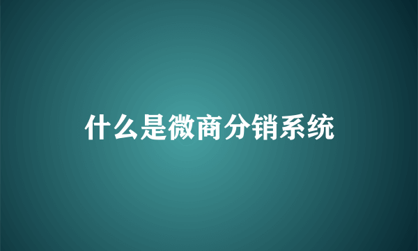 什么是微商分销系统