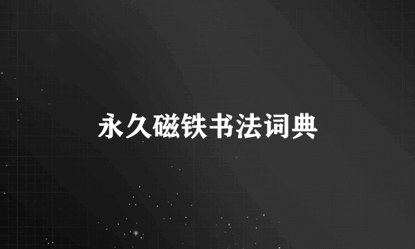 永久磁铁书法词典