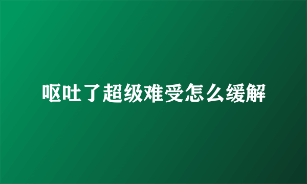 呕吐了超级难受怎么缓解