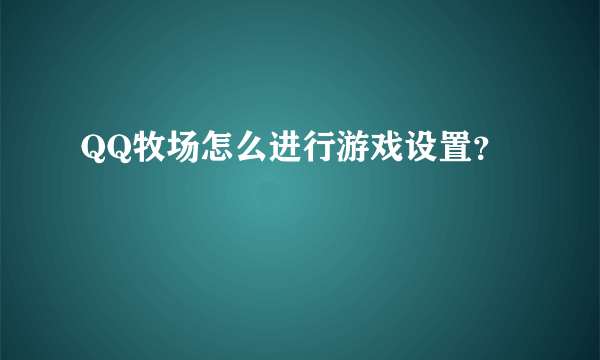 QQ牧场怎么进行游戏设置？