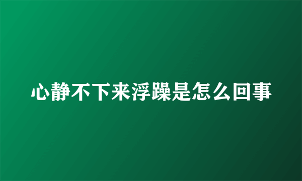 心静不下来浮躁是怎么回事