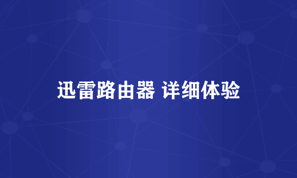 迅雷路由器 详细体验