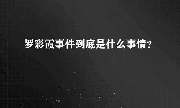 罗彩霞事件到底是什么事情？