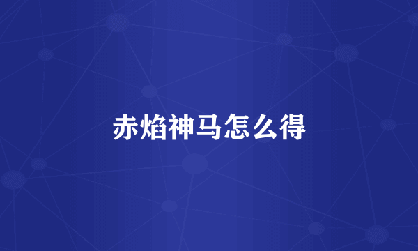 赤焰神马怎么得