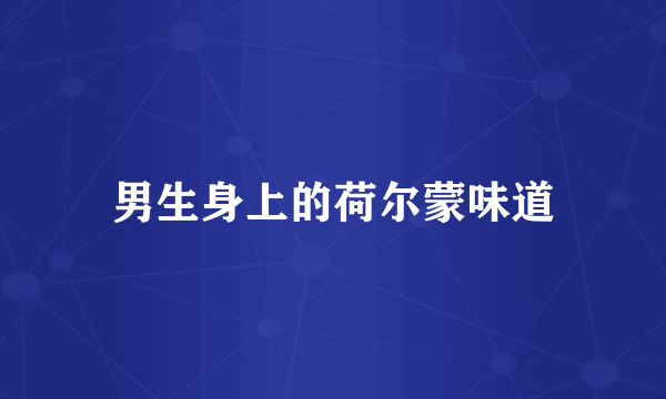 男生身上的荷尔蒙味道