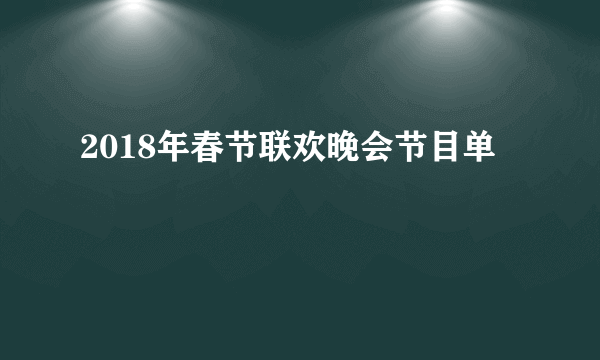 2018年春节联欢晚会节目单