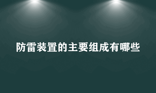 防雷装置的主要组成有哪些