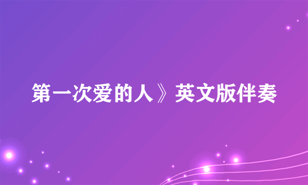 第一次爱的人》英文版伴奏
