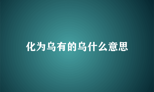 化为乌有的乌什么意思