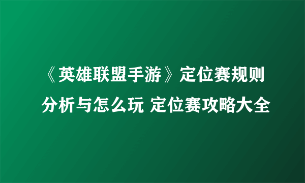 《英雄联盟手游》定位赛规则分析与怎么玩 定位赛攻略大全