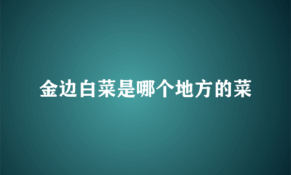 金边白菜是哪个地方的菜
