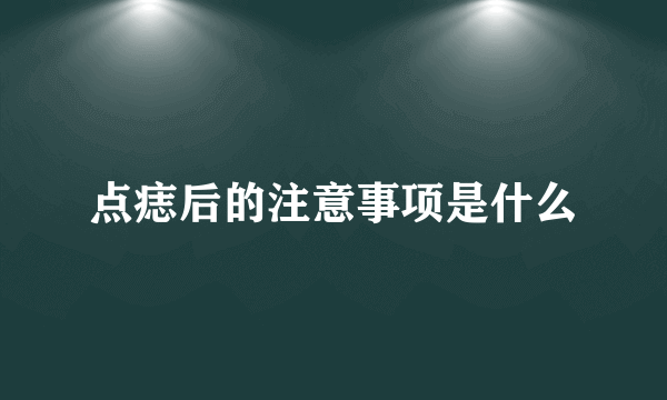 点痣后的注意事项是什么