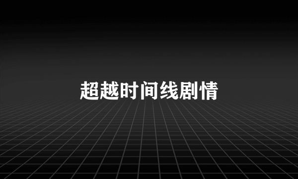 超越时间线剧情