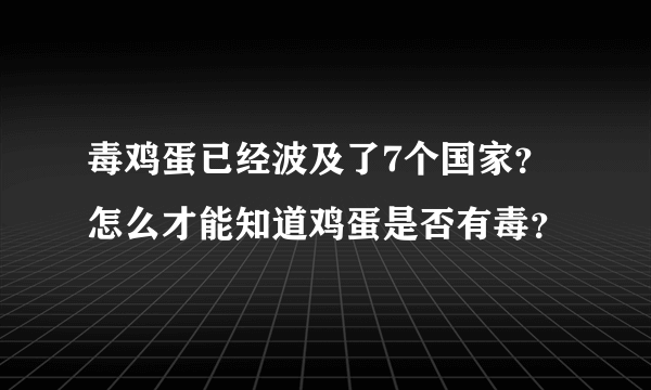 毒鸡蛋已经波及了7个国家？怎么才能知道鸡蛋是否有毒？