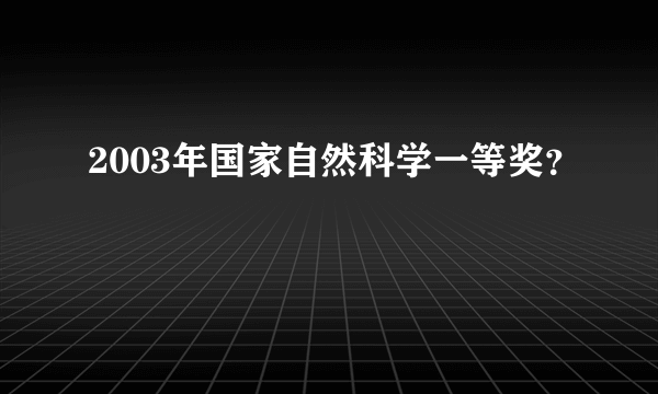 2003年国家自然科学一等奖？