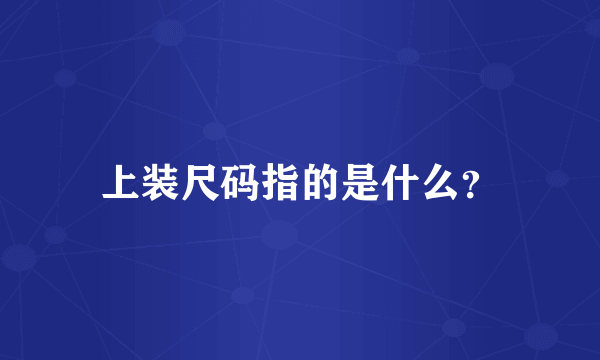 上装尺码指的是什么？
