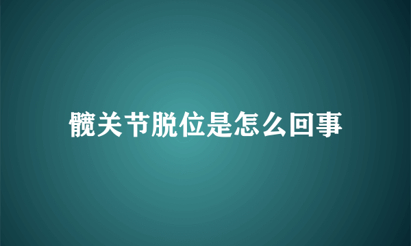 髋关节脱位是怎么回事