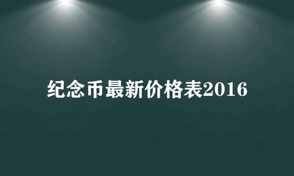 纪念币最新价格表2016