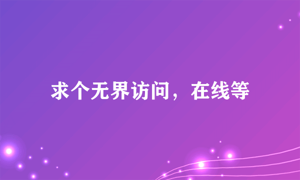 求个无界访问，在线等