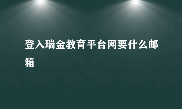 登入瑞金教育平台网要什么邮箱