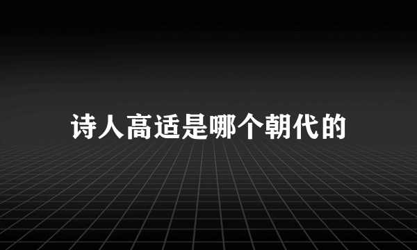诗人高适是哪个朝代的