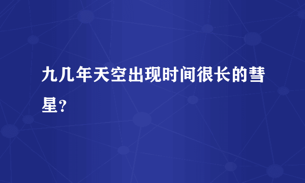 九几年天空出现时间很长的彗星？
