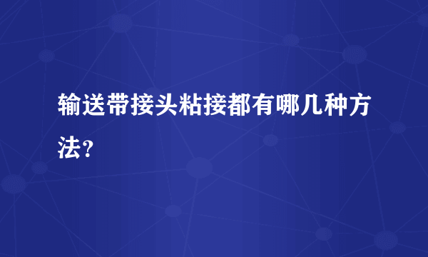 输送带接头粘接都有哪几种方法？