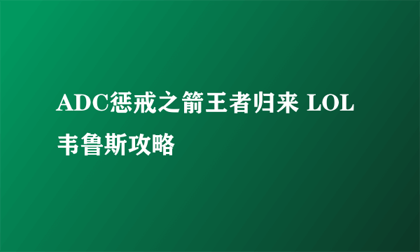 ADC惩戒之箭王者归来 LOL韦鲁斯攻略