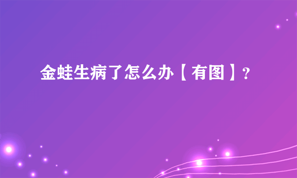 金蛙生病了怎么办【有图】？