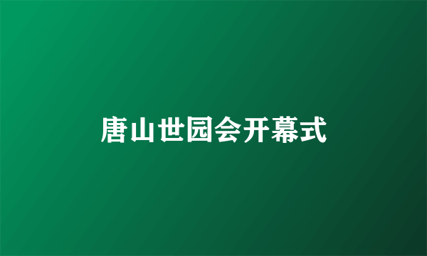 唐山世园会开幕式