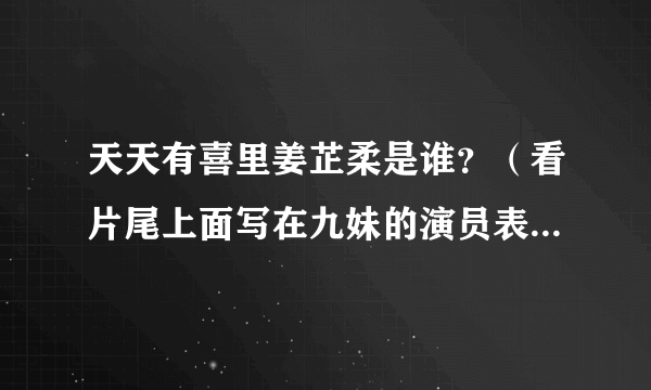 天天有喜里姜芷柔是谁？（看片尾上面写在九妹的演员表上，难道九妹除了梅瑛还有一个身份吗？）
