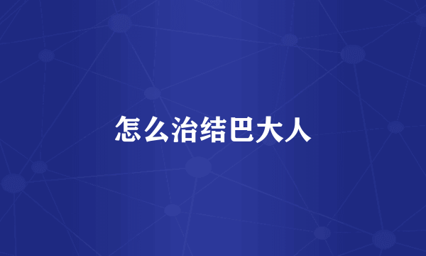 怎么治结巴大人