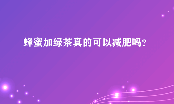 蜂蜜加绿茶真的可以减肥吗？