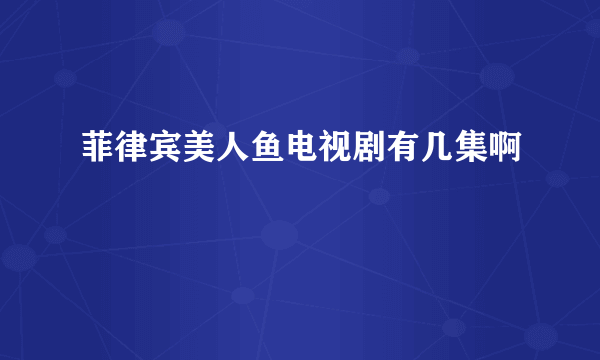 菲律宾美人鱼电视剧有几集啊