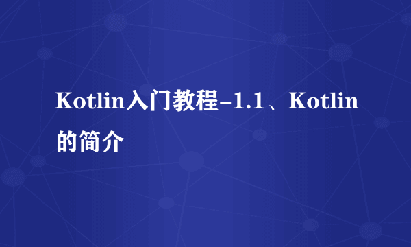 Kotlin入门教程-1.1、Kotlin的简介