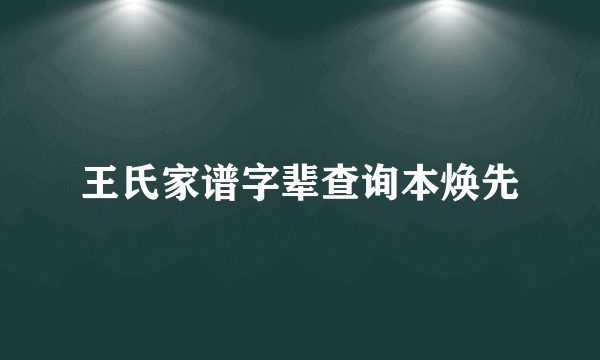 王氏家谱字辈查询本焕先