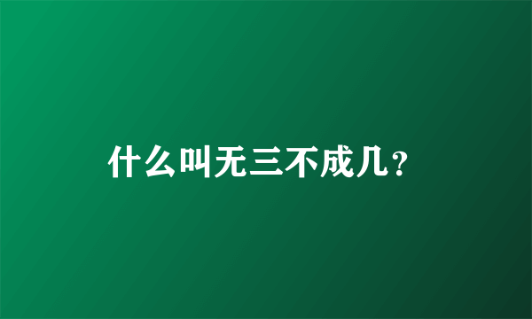 什么叫无三不成几？