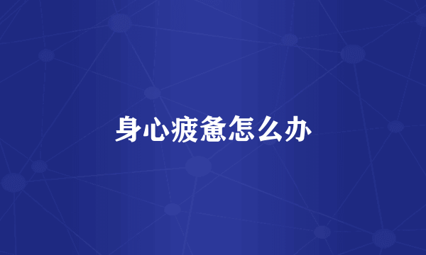 身心疲惫怎么办