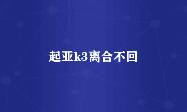 起亚k3离合不回
