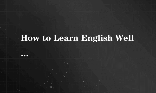 How to Learn English Well英语作文
