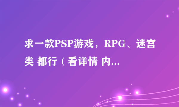 求一款PSP游戏，RPG、迷宫类 都行（看详情 内附游戏评测）