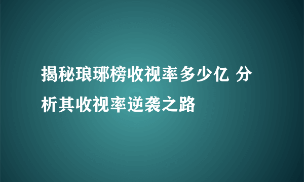 揭秘琅琊榜收视率多少亿 分析其收视率逆袭之路