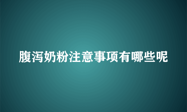 腹泻奶粉注意事项有哪些呢