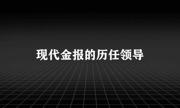 现代金报的历任领导