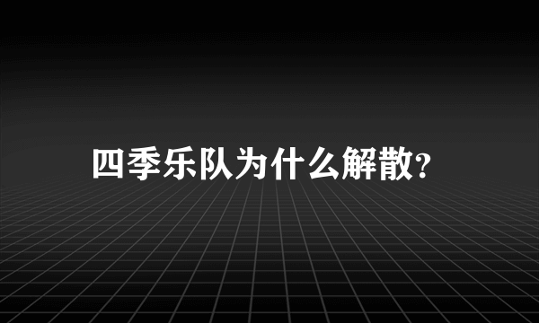 四季乐队为什么解散？