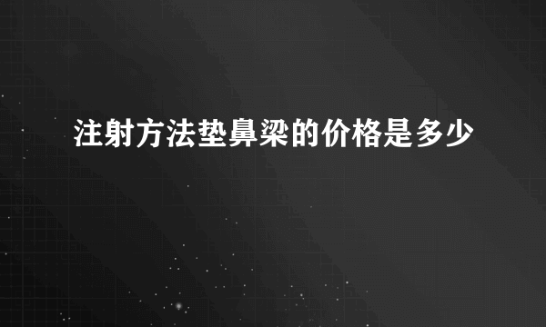 注射方法垫鼻梁的价格是多少