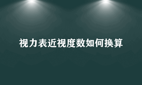 视力表近视度数如何换算