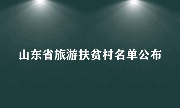 山东省旅游扶贫村名单公布